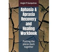 Aphasia & Apraxia Recovery and Healing Workbook: Putting the pieces back together