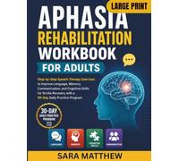 Aphasia Rehabilitation Workbook For Adults: Step-by-Step Speech Therapy Exercises to Improve Language, Memory, Communication, and Cognitive Skills for ... a 30-Day Daily Practice Program (Large Print)