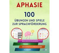 Aphasie : 100 Übungen und Spiele zur Sprachförderung. Reha nach Schlaganfall, Trauma, degenerativen Erkrankungen oder Alzheimer