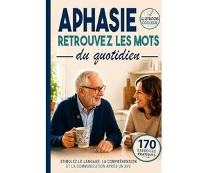 APHASIE Retrouvez les mots du quotidien: 170 exercices pratiques en couleur pour stimuler le langage, la compréhension et la communication après un AVC