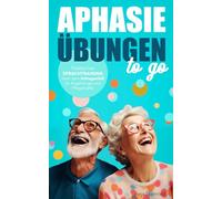 Aphasie Übungen to go: Praktisches Therapiematerial und Sprachtraining nach dem Schlaganfall für Angehörige und Pflegekräfte