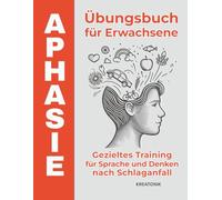 Aphasie Übungsbuch für Erwachsene: Gezieltes Training für Sprache und Denken nach Schlaganfall