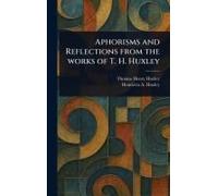 Aphorisms And Reflections From The Works Of T. H. Huxley