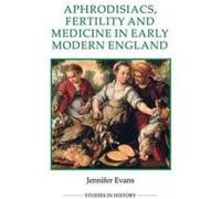 Aphrodisiacs, Fertility and Medicine in Early Modern England - [Version Originale] Jennifer Evans (Auteur)