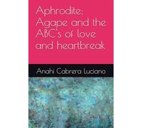 Aphrodite; Agape and the ABC's of love and heartbreak