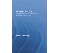 Aphrodite and Eros: The Development of Erotic Mythology in Early Greek Poetry and Cult