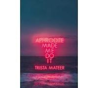 Aphrodite Made Me Do It by Trista Mateer Trista Mateer (Auteur)