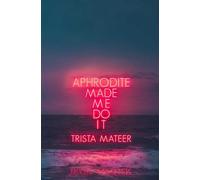 Aphrodite Made Me Do It by Trista Mateer Trista Mateer (Auteur)