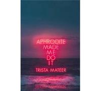 Aphrodite Made Me Do It by Trista Mateer Trista Mateer (Auteur)