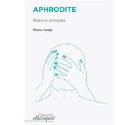 Aphrodite Moeurs antiques - Pierre Louÿs - Grands Classiques.com - broché - Roman