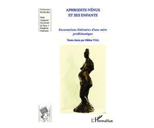 Aphrodite-Vénus et ses enfants Incarnations littéraires d'une mère problématique - Hélène Vial - L'harmattan - broché - Essai