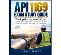 API 1169 Exam Study Guide: The Pipeline Inspector's Codex: From Code to Right-of-Way-A Complete, Practical, and Exam-Focused Guide to API 1169 Certification