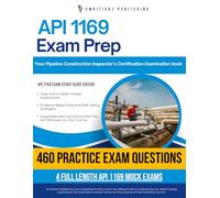 API 1169 Practice Test: Pass Your Pipeline Construction Inspector Exam With 460 Updated Real Practice Questions, 4 Full-Length Mock Exams, And Detailed Answer Explanations For Certification Success