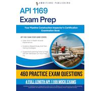 API 1169 Practice Test: Pass Your Pipeline Construction Inspector Exam With 460 Updated Real Practice Questions, 4 Full-Length Mock Exams, And Detailed Answer Explanations For Certification Success
