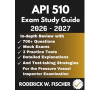 API 510 EXAM Study Guide: In-depth review with 700+ Questions, Mock exams, 3 Practice tests, Detailed explanations and test-taking strategies for the Pressure Vessel Inspector Examination
