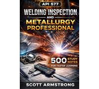 (API 577) Welding Inspection and Metallurgy Professional: 500 Study Notes for Faster Learning