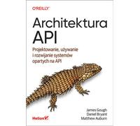 API architecture Designing, using and developing API-based systems James Gough, Daniel Bryant, Matthew Auburn (Buch auf Polnisch)