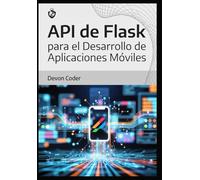 API de Flask para el Desarrollo de Aplicaciones Móviles: "Guía Completa para Desarrolladores de APIs Eficientes y Escalables con Flask"