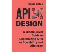 Api Design: A Middle-Level Guide To Customizing Apis For Scalability And Efficiency