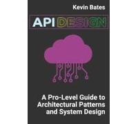 Api Design: A Pro-Level Guide To Architectural Patterns And System Design