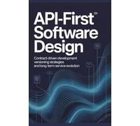 API-FIRST SOFTWARE DESIGN: Contract-driven development versioning strategies and long-term service evolution