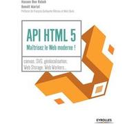 API HTML 5 : maîtrisez le Web moderne !: Canvas, SVG, géolocalisation, web storage, web workers...
