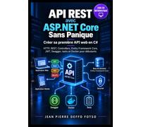 API REST avec ASP.NET Core Sans Panique : Créer sa première API web en C#: HTTP, REST, Controllers, Entity Framework Core, JWT, Swagger, tests et Docker pour débutants