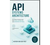 API Systems Architecture: Designing Integrations for Cloud, Automation, and Enterprise Software: A Comprehensive Guide