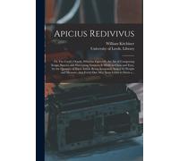 Apicius Redivivus; Or The Cook's Oracle: Wherein Especially The Art Of Composing Soups, Sauces, And Flavouring Essences Is Made So Clear And Easy, By