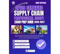 APICS Certified Supply Chain Professional (CSCP) 2026-2027 Exam Prep Guide: Comprehensive Certification Workbook for the APICS Exam with 700+ Practice Questions, Real-World Supply Chain Application