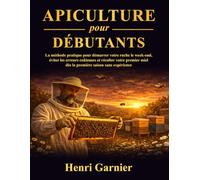 Apiculture pour Débutants: La méthode pratique pour démarrer votre ruche le w nd, éviter les erreurs coûteuses et récolter votre premier miel dès la première saison sans expérience