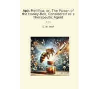 Apis Mellifica; or, The Poison of the Honey-Bee, Considered as a Therapeutic Agent