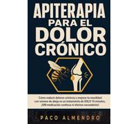 APITERAPIA PARA EL DOLOR CRÓNICO: Cómo reducir dolores crónicos y mejorar tu movilidad con veneno de abeja en un tratamiento de SOLO 15 minutos, ¡SIN medicación continua ni efectos secundarios!