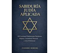 APLICACIÓN DE LA SABIDURÍA JUDÍA: 100 Lecciones Prácticas para Decisiones Mejores, Crecimiento Personal y Éxito Profesional