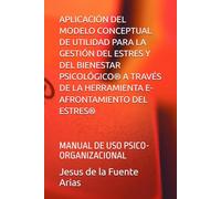 APLICACIÓN DEL MODELO CONCEPTUAL DE UTILIDAD PARA LA GESTIÓN DEL ESTRES Y DEL BIENESTAR PSICOLÓGICO® A TRAVÉS DE LA HERRAMIENTA E-AFRONTAMIENTO DEL ESTRES®: MANUAL DE USO PSICO-ORGANIZACIONAL