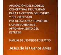 APLICACIÓN DEL MODELO CONCEPTUAL DE UTILIDAD PARA LA GESTIÓN DEL ESTRES Y DEL BIENESTAR PSICOLÓGICO® A TRAVÉS DE LA HERRAMIENTA E-AFRONTAMIENTO DEL ESTRES®: MANUAL DE USO PSICO-EDUCATIVO