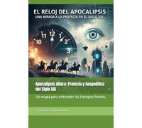 Apocalipsis Ahora: Profecía y Geopolítica del Siglo XXI: Un mapa para entender los tiempos finales.
