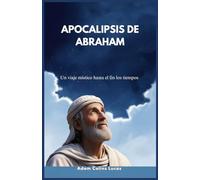 APOCALIPSIS DE ABRAHAM: Un viaje místico hasta el fin los tiempos