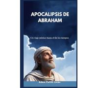 APOCALIPSIS DE ABRAHAM: Un viaje místico hasta el fin los tiempos