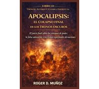 APOCALIPSIS: EL COLAPSO FINAL DE LOS TRONOS OSCUROS: El juicio final sobre los sistemas de poder, la falsa adoración y los tronos espirituales de las naciones