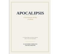 Apocalipsis: El Develamiento del Rey y Su Reino - Un Estudio Bíblico de Raíces Hebreas de 22 Lecciones para Adultos, Grupos Pequeños y Escuela Dominical