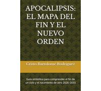 APOCALIPSIS: EL MAPA DEL FIN Y EL NUEVO ORDEN: Guía simbólica para comprender el fin de un ciclo y el nacimiento de otro 2026-2033