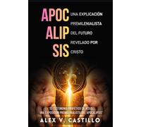 APOCALIPSIS: Una explicación premilenialista del futuro revelado por Cristo.