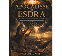 Apocalisse di Esdra: Rivelazioni ebraiche nascoste, profezie messianiche e misteri della fine dei tempi dal giudaismo del Secondo Tempio