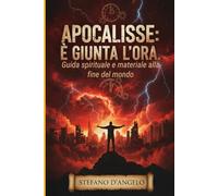 Apocalisse: è giunta l'ora: Guida spirituale e materiale alla fine del mondo