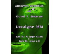 Apocalypse 2034: KI gegen Aliens & Jesus 2.0: Auto-fiktionaler Sci-Fi Roman von Michael A. Benderson