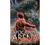 Apocalypse Arena 1: Mortal Gauntlet: A LitRPG Adventure