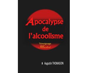 APOCALYPSE DE L'ALCOOLISME: Témoignage illustré
