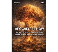 Apocalypse How: La fine del mondo tra segreti della Bibbia, vangeli apocrifi ed esoterismo