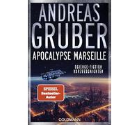 Apocalypse Marseille: Science-Fiction Kurzgeschichten - "An Andreas Gruber schätze ich vor allem, dass er eigene erzählerische Wege geht - und das ... ihm bereitwillig folgt." (Andreas Eschbach)